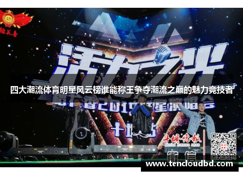 四大潮流体育明星风云榜谁能称王争夺潮流之巅的魅力竞技者