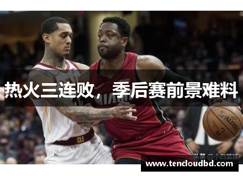热火三连败，季后赛前景难料