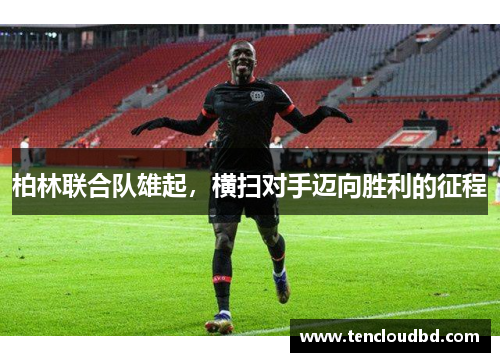 柏林联合队雄起，横扫对手迈向胜利的征程