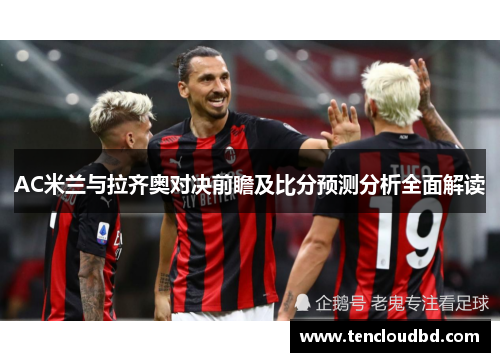 AC米兰与拉齐奥对决前瞻及比分预测分析全面解读