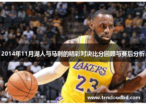 2014年11月湖人与马刺的精彩对决比分回顾与赛后分析