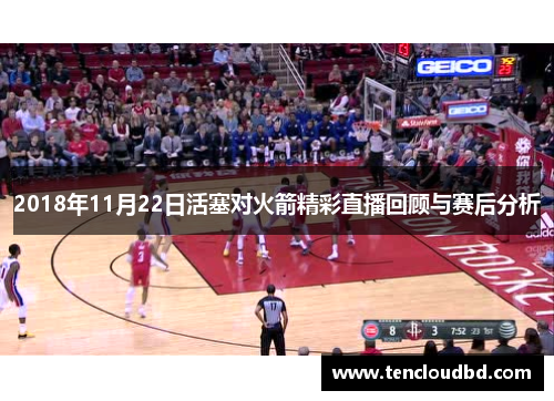 2018年11月22日活塞对火箭精彩直播回顾与赛后分析